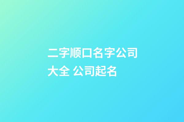 二字顺口名字公司大全 公司起名